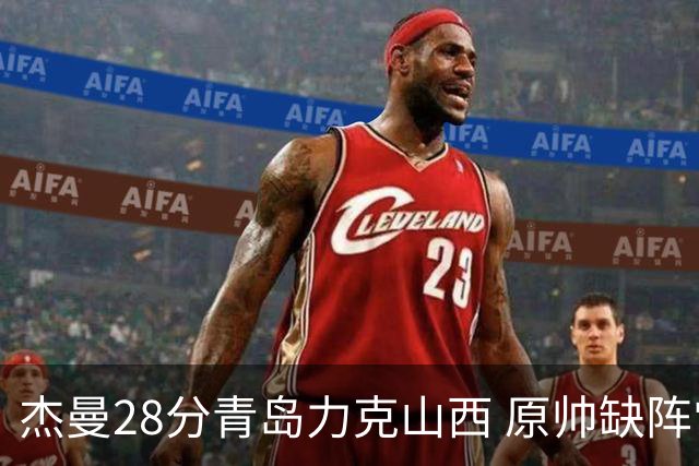杰曼28分青岛力克山西 原帅缺阵常林砍准三双